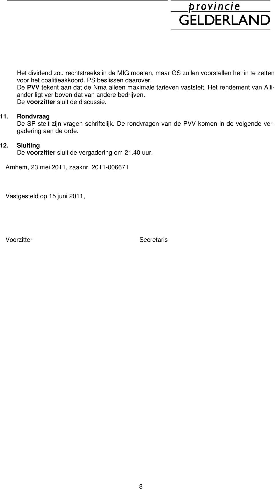 De voorzitter sluit de discussie. 11. Rondvraag De SP stelt zijn vragen schriftelijk.