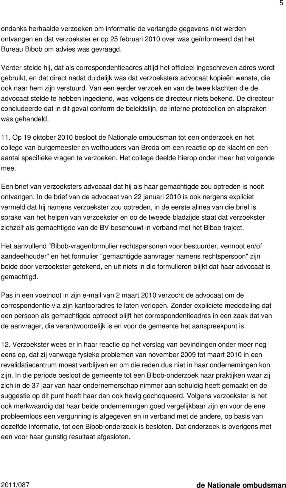 zijn verstuurd. Van een eerder verzoek en van de twee klachten die de advocaat stelde te hebben ingediend, was volgens de directeur niets bekend.