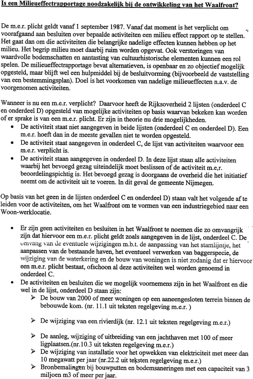 Het begrip milieu moet daarbij ruim worden opgevat. Ook verstoringen van waardvolle bodemschatten en aantasting van cultuurhistorische elementen kunnen een rol spelen.