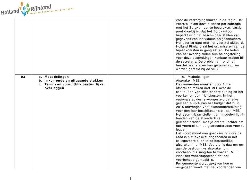 Holland Rijnland zal het organiseren van de bijeenkomsten in gang zetten. De leden van het overleg zullen hun belangstelling voor deze besprekingen kenbaar maken bij de secretaris.