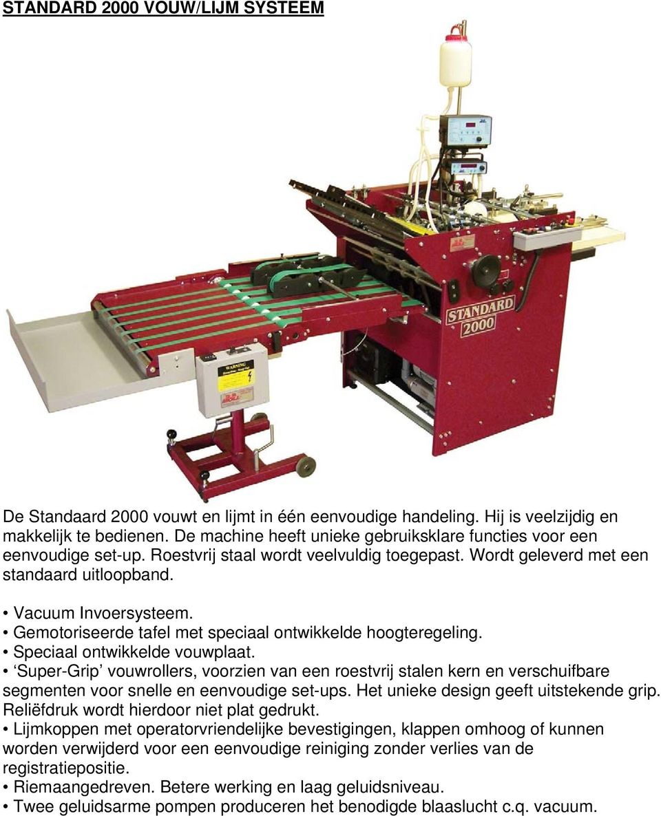 Gemotoriseerde tafel met speciaal ontwikkelde hoogteregeling. Speciaal ontwikkelde vouwplaat.