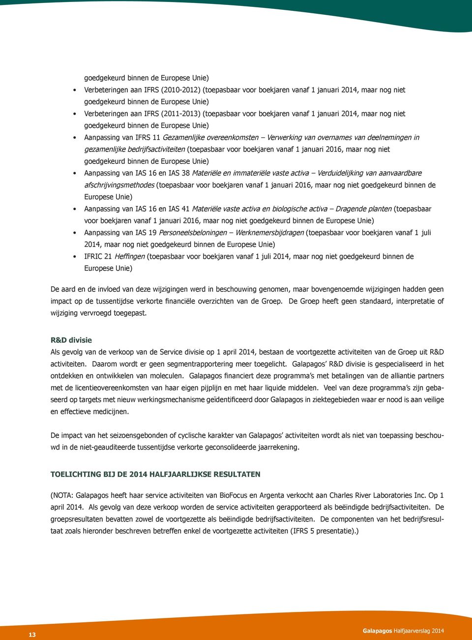 deelnemingen in gezamenlijke bedrijfsactiviteiten (toepasbaar voor boekjaren vanaf 1 januari 2016, maar nog niet goedgekeurd binnen de Europese Unie) Aanpassing van IAS 16 en IAS 38 Materiële en