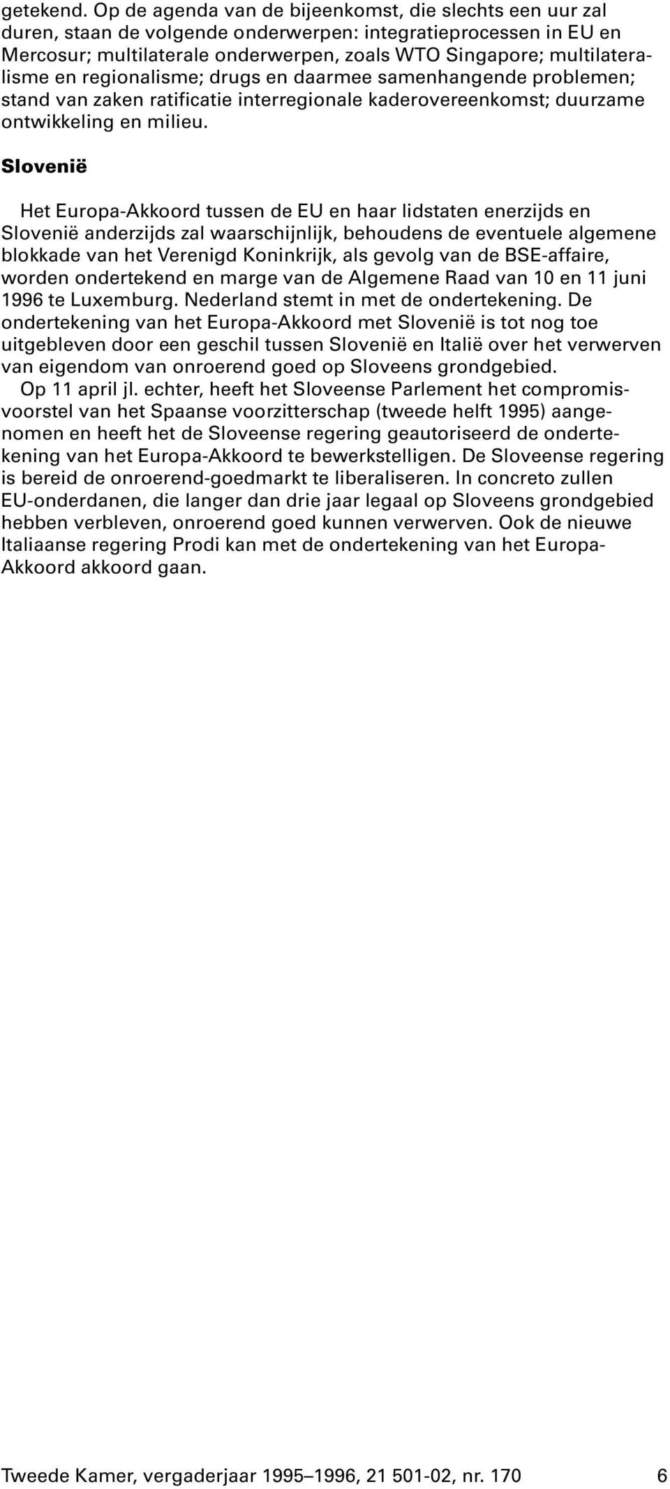 en regionalisme; drugs en daarmee samenhangende problemen; stand van zaken ratificatie interregionale kaderovereenkomst; duurzame ontwikkeling en milieu.