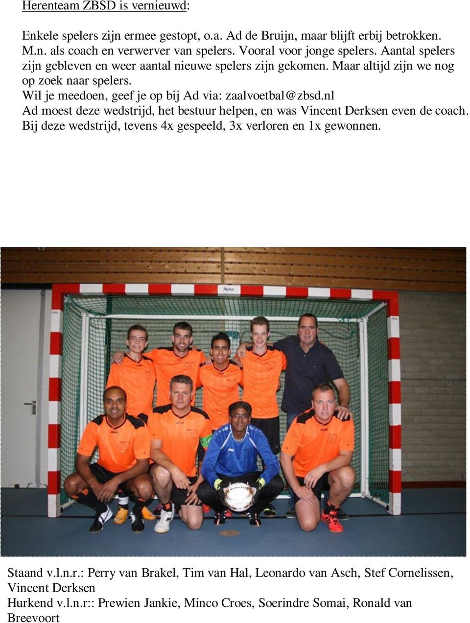 Wil je meedoen, geef je op bij Ad via: zaalvoetbal@zbsd.nl Ad moest deze wedstrijd, het bestuur helpen, en was Vincent Derksen even de coach.
