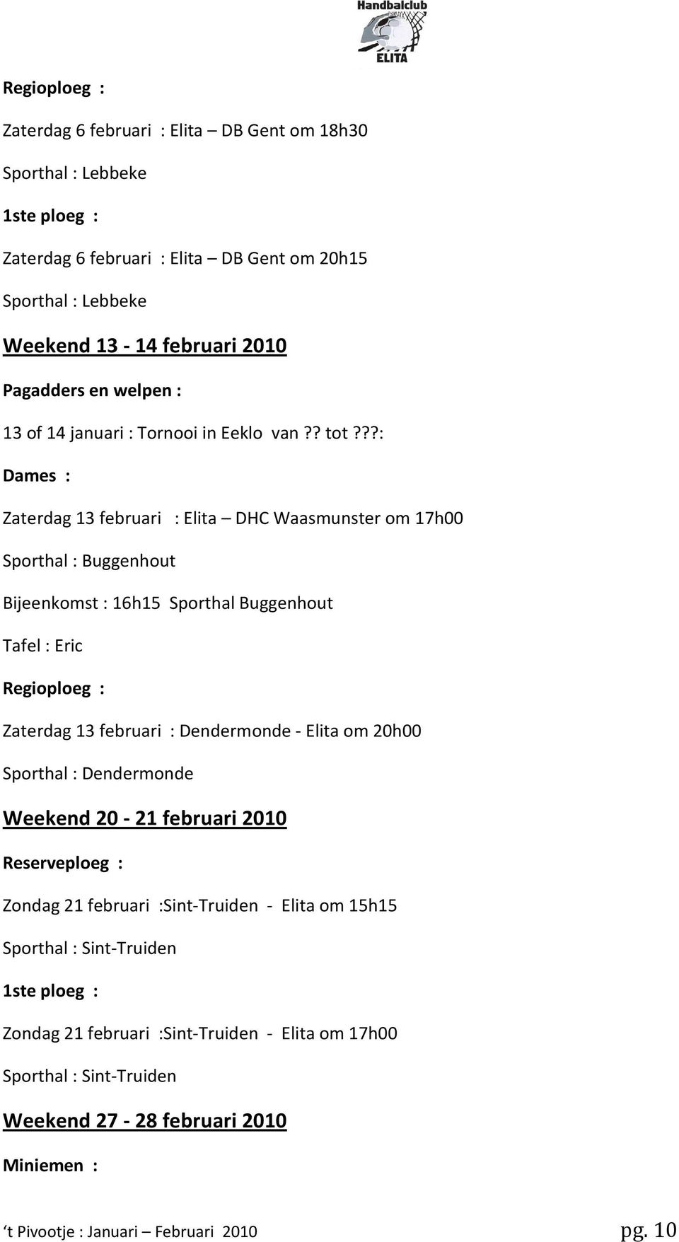 ??: Dames : Zaterdag 13 februari : Elita DHC Waasmunster om 17h00 Bijeenkomst : 16h15 Sporthal Buggenhout Tafel : Eric Regioploeg : Zaterdag 13 februari : Dendermonde - Elita om 20h00