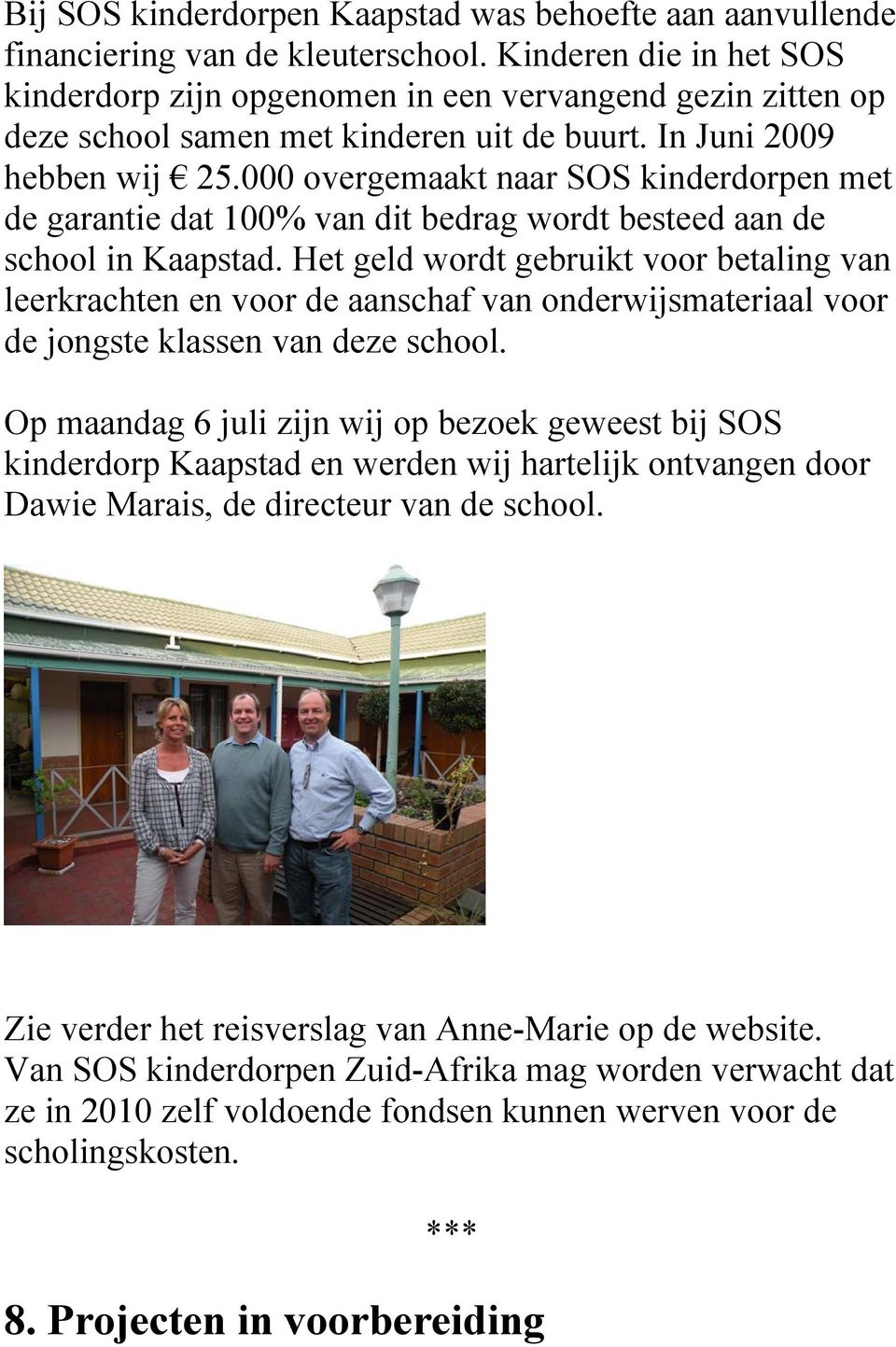 000 overgemaakt naar SOS kinderdorpen met de garantie dat 100% van dit bedrag wordt besteed aan de school in Kaapstad.