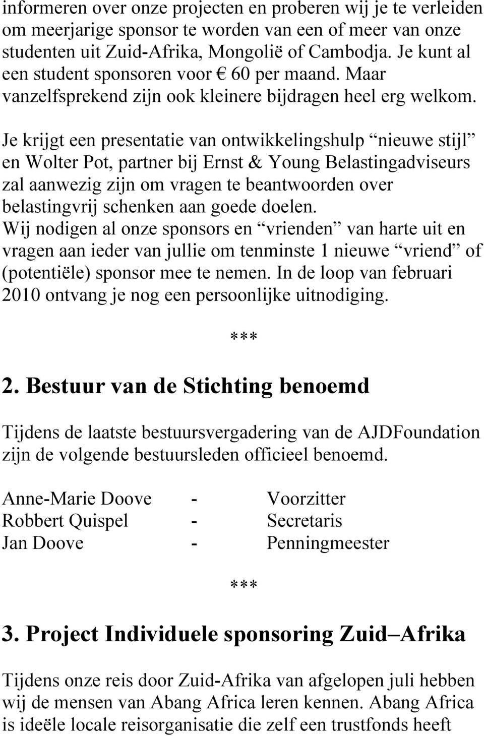 Je krijgt een presentatie van ontwikkelingshulp nieuwe stijl en Wolter Pot, partner bij Ernst & Young Belastingadviseurs zal aanwezig zijn om vragen te beantwoorden over belastingvrij schenken aan