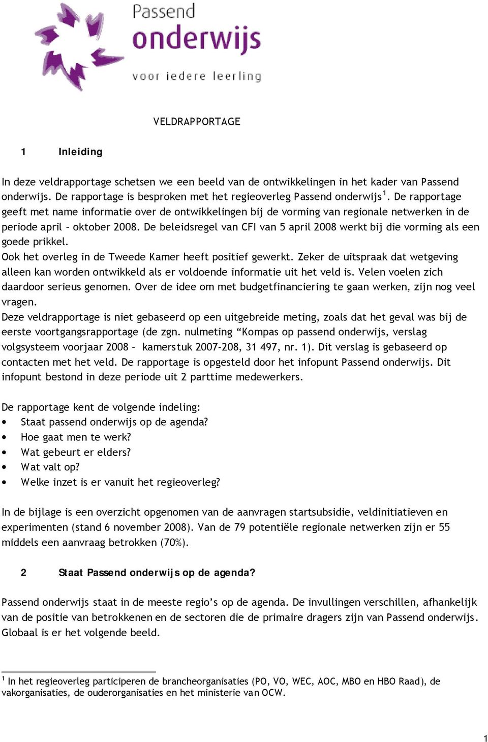 De beleidsregel van CFI van 5 april 2008 werkt bij die vorming als een goede prikkel. Ook het overleg in de Tweede Kamer heeft positief gewerkt.