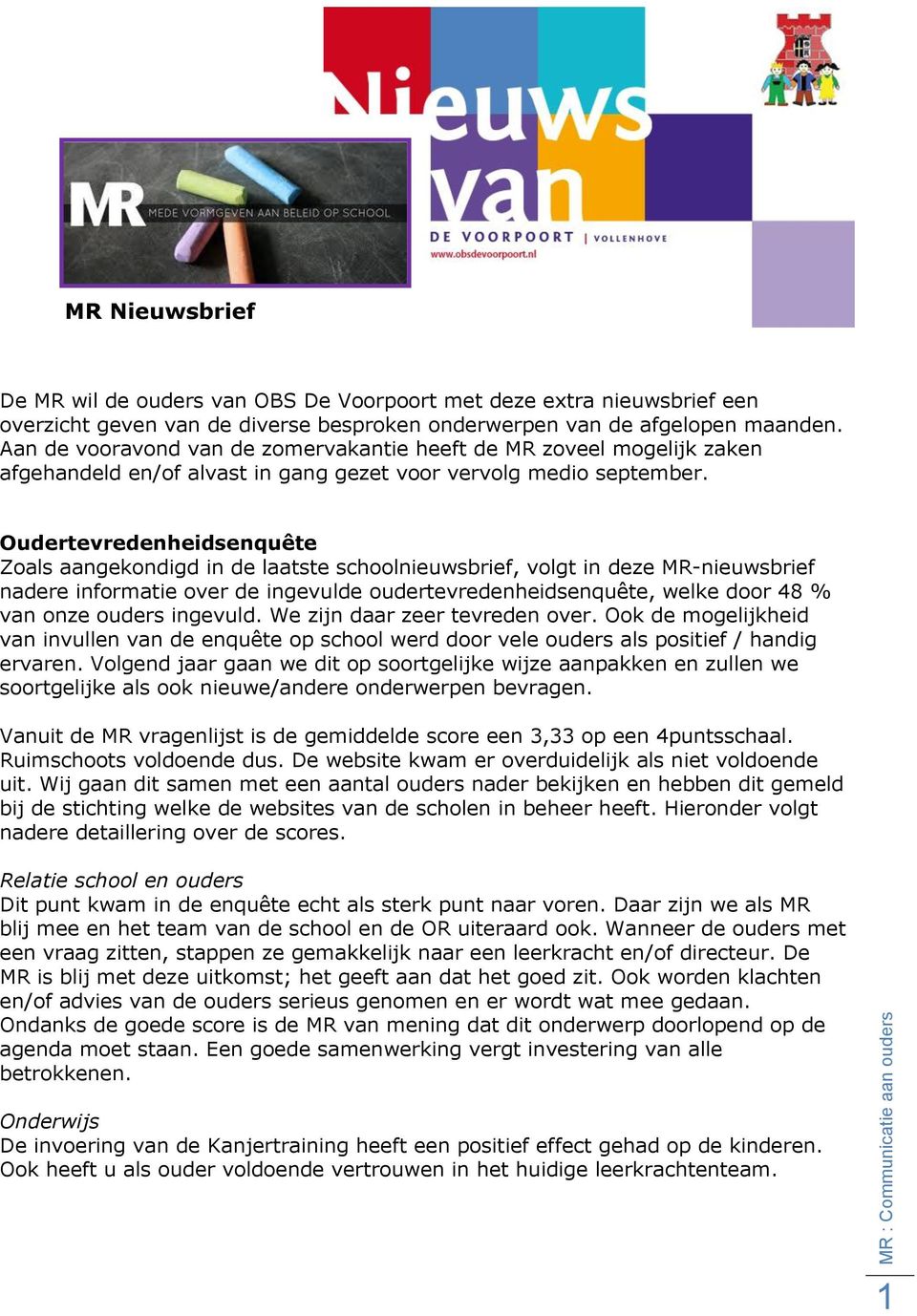 Oudertevredenheidsenquête Zoals aangekondigd in de laatste schoolnieuwsbrief, volgt in deze MR-nieuwsbrief nadere informatie over de ingevulde oudertevredenheidsenquête, welke door 48 % van onze