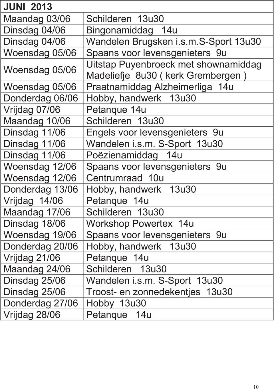 s-sport 13u30 Woensdag 05/06 Spaans voor levensgenieters 9u Woensdag 05/06 Uitstap Puyenbroeck met shownamiddag Madeliefje 8u30 ( kerk Grembergen ) Woensdag 05/06 Praatnamiddag Alzheimerliga 14u