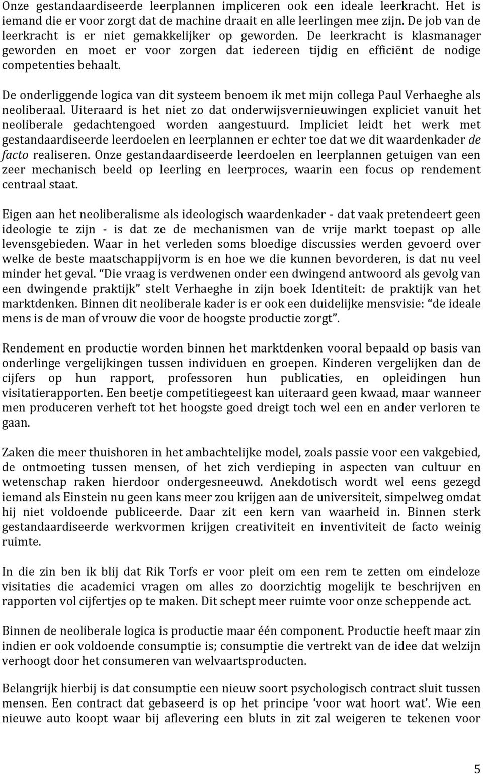 De onderliggende logica van dit systeem benoem ik met mijn collega Paul Verhaeghe als neoliberaal.