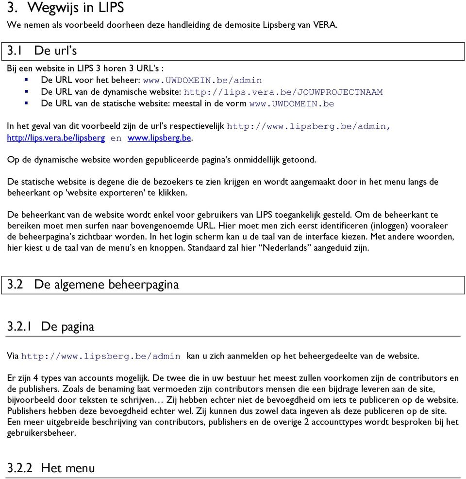 be In het geval van dit voorbeeld zijn de url s respectievelijk http://www.lipsberg.be/admin, http://lips.vera.be/lipsberg en www.lipsberg.be. Op de dynamische website worden gepubliceerde pagina's onmiddellijk getoond.