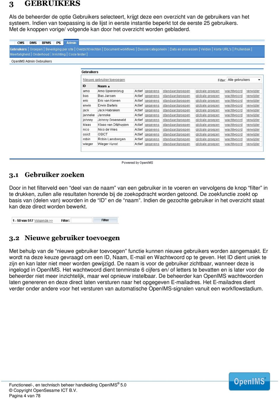 1 Gebruiker zoeken Door in het filterveld een deel van de naam van een gebruiker in te voeren en vervolgens de knop filter in te drukken, zullen alle resultaten horende bij de zoekopdracht worden