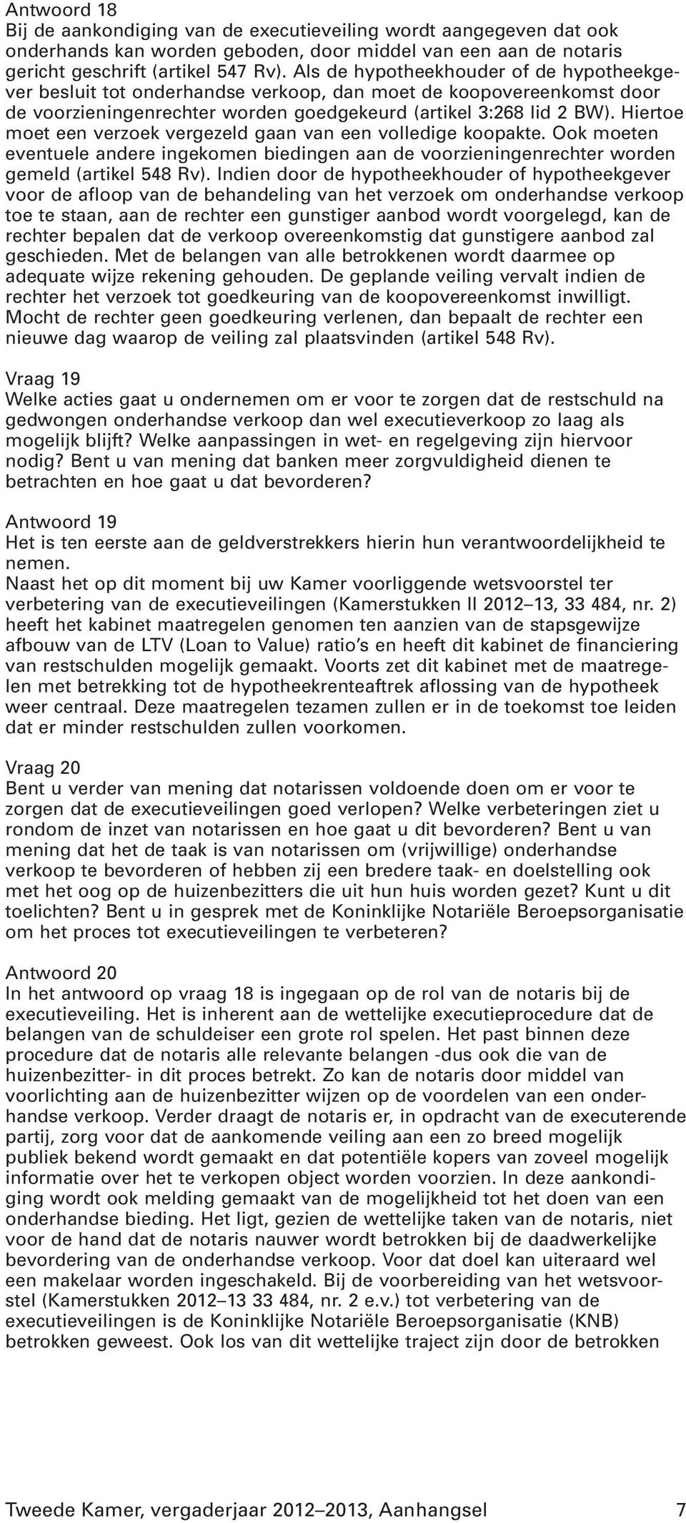 Hiertoe moet een verzoek vergezeld gaan van een volledige koopakte. Ook moeten eventuele andere ingekomen biedingen aan de voorzieningenrechter worden gemeld (artikel 548 Rv).