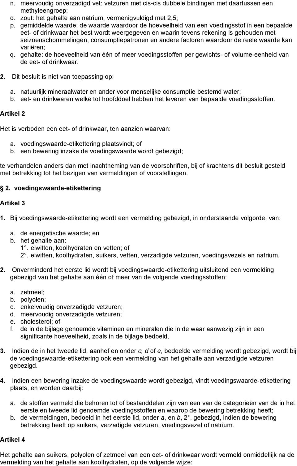 consumptiepatronen en andere factoren waardoor de reële waarde kan variëren; q. gehalte: de hoeveelheid van één of meer voedingsstoffen per gewichts- of volume-eenheid van de eet- of drinkwaar. 2.