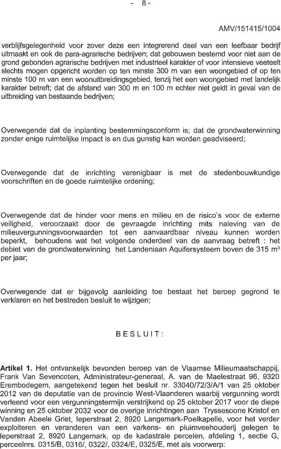 een woongebied met landelijk karakter betreft; dat de afstand van 300 m en 100 m echter niet geldt in geval van de uitbreiding van bestaande bedrijven; Overwegende dat de inplanting