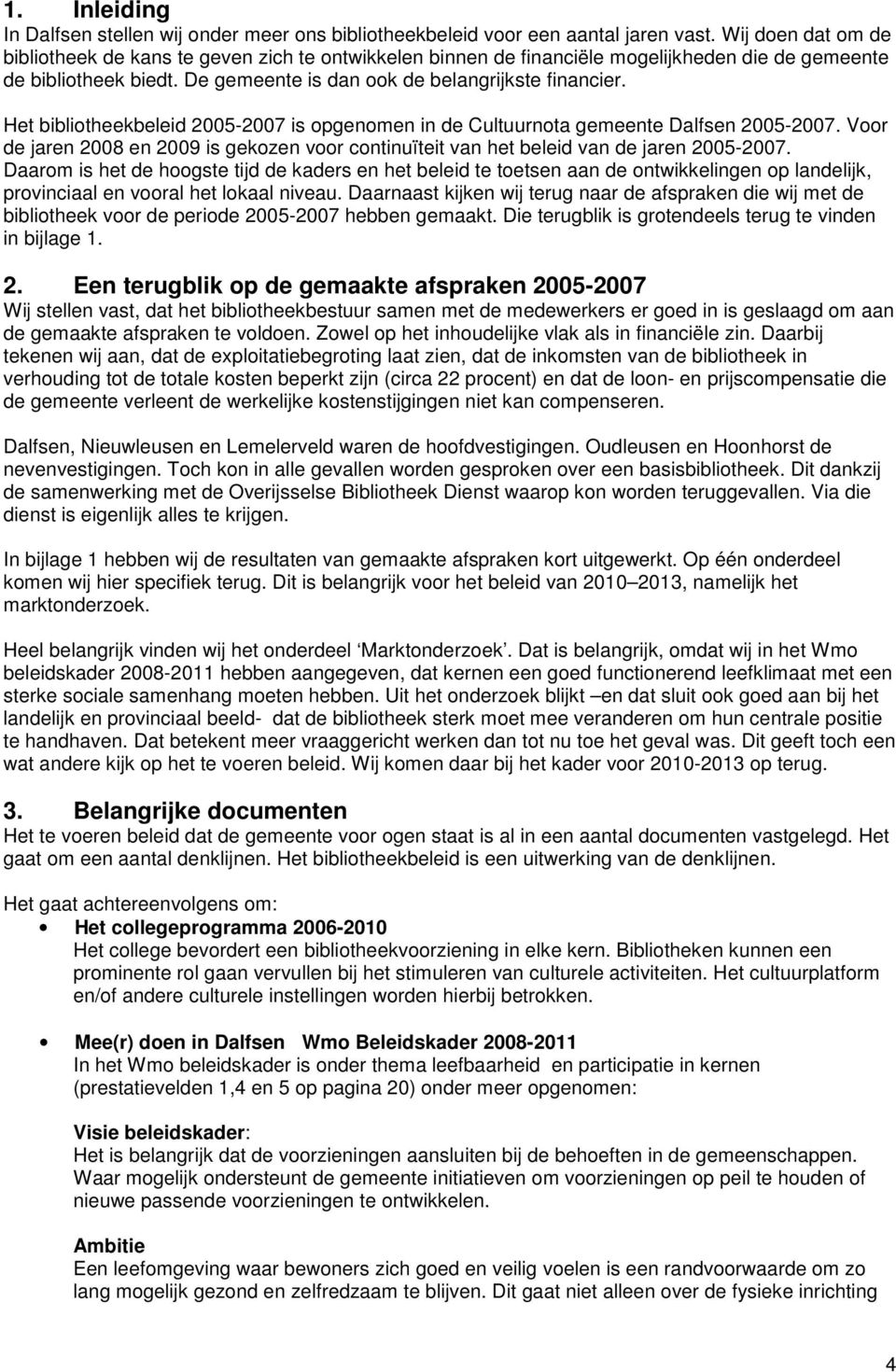 Het bibliotheekbeleid 2005-2007 is opgenomen in de Cultuurnota gemeente Dalfsen 2005-2007. Voor de jaren 2008 en 2009 is gekozen voor continuïteit van het beleid van de jaren 2005-2007.