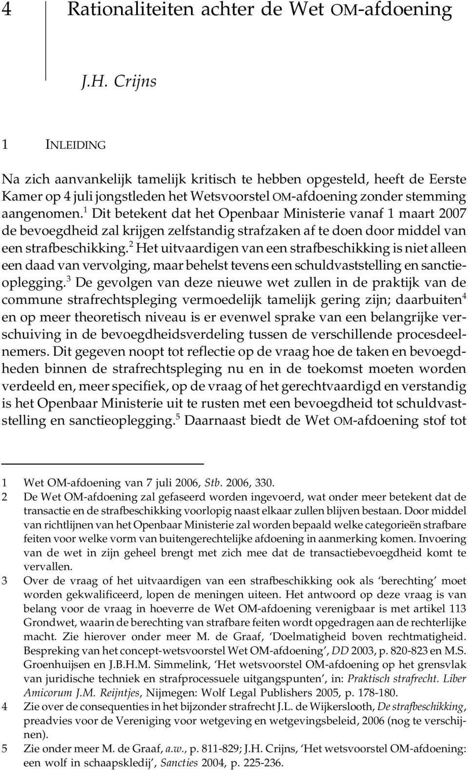 1 Dit betekent dat het Openbaar Ministerie vanaf 1 maart 2007 de bevoegdheid zal krijgen zelfstandig strafzaken af te doen door middel van een strafbeschikking.