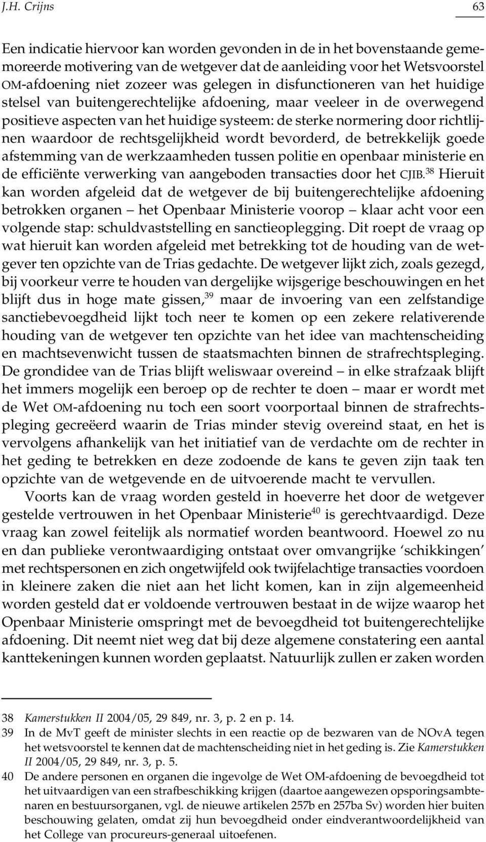 waardoor de rechtsgelijkheid wordt bevorderd, de betrekkelijk goede afstemming van de werkzaamheden tussen politie en openbaar ministerie en de efficiënte verwerking van aangeboden transacties door