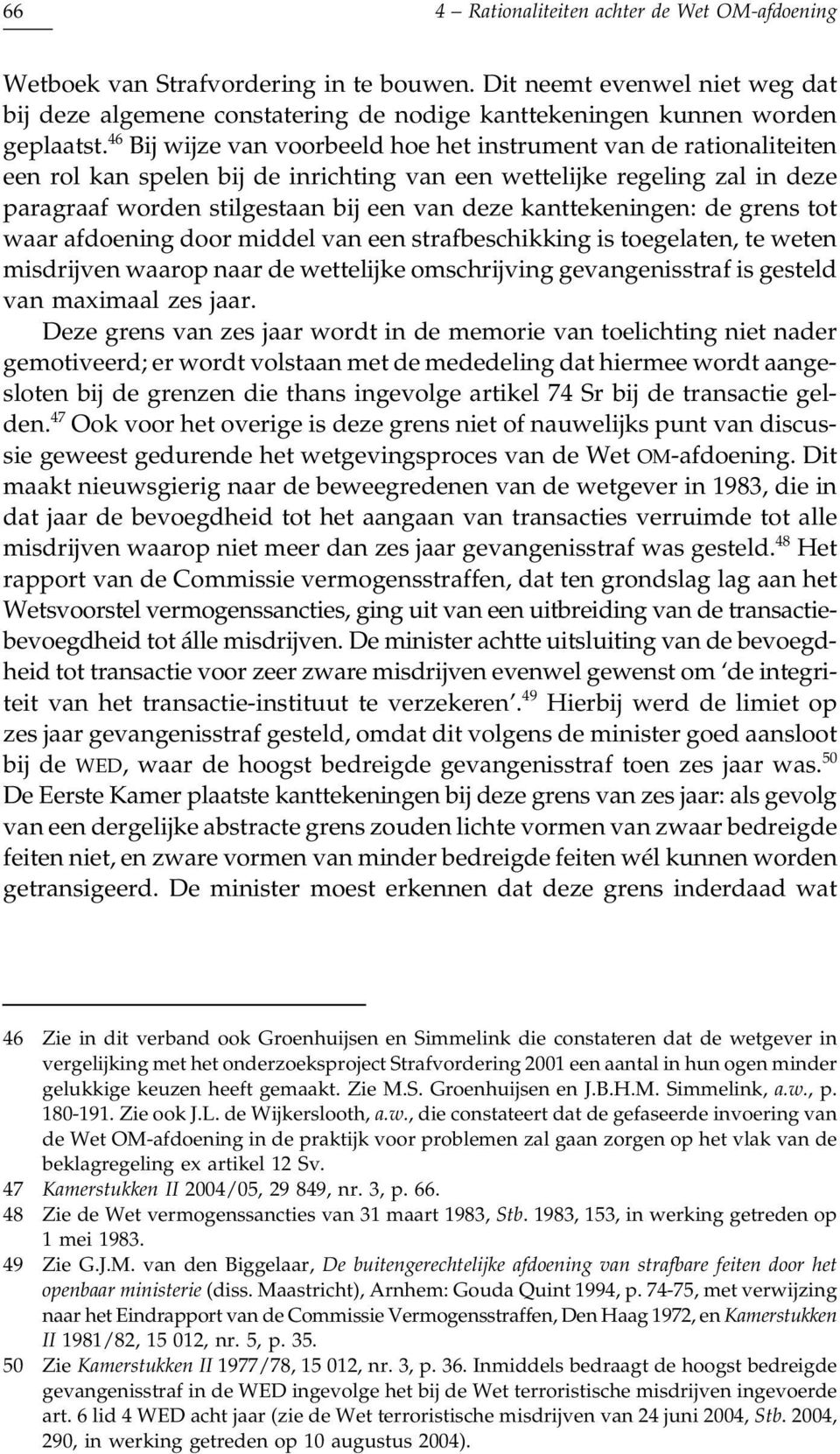 kanttekeningen: de grens tot waar afdoening door middel van een strafbeschikking is toegelaten, te weten misdrijven waarop naar de wettelijke omschrijving gevangenisstraf is gesteld van maximaal zes