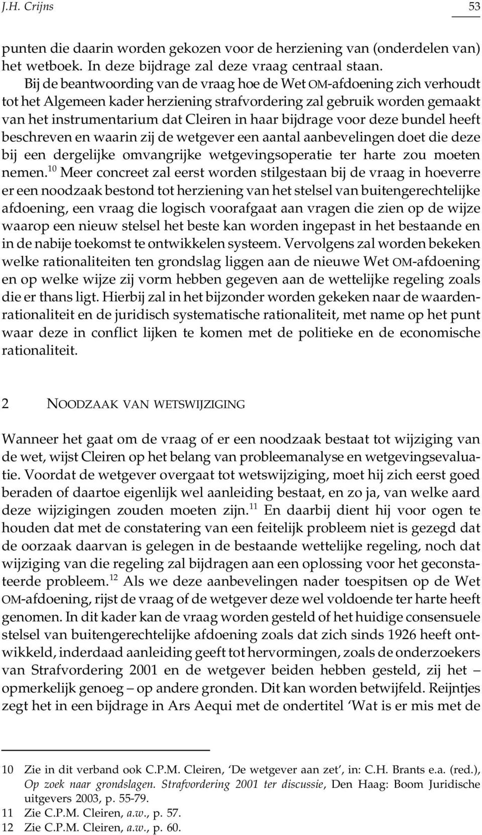 bijdrage voor deze bundel heeft beschreven en waarin zij de wetgever een aantal aanbevelingen doet die deze bij een dergelijke omvangrijke wetgevingsoperatie ter harte zou moeten nemen.