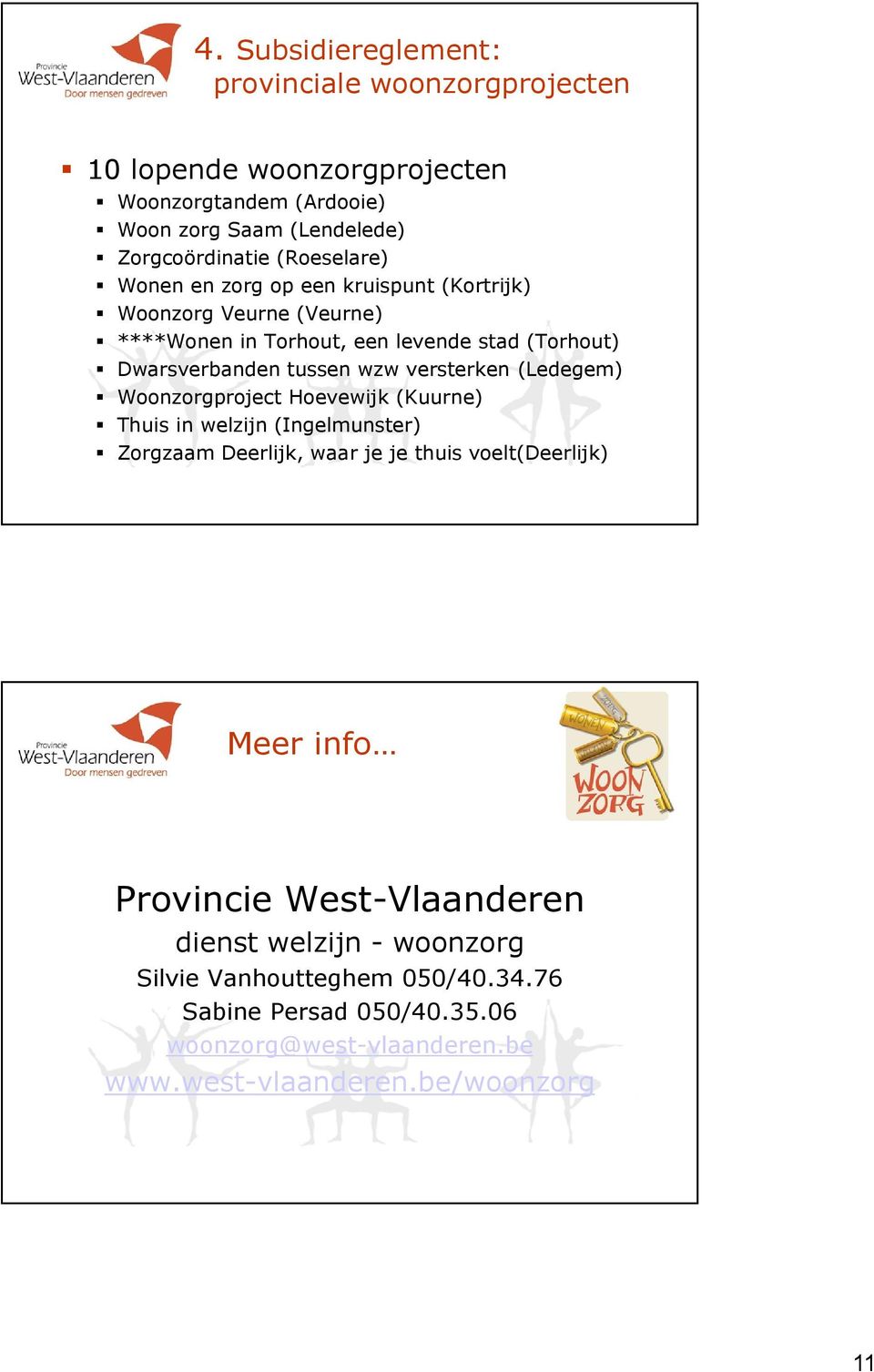 versterken (Ledegem) Woonzorgproject Hoevewijk (Kuurne) Thuis in welzijn (Ingelmunster) Zorgzaam Deerlijk, waar je je thuis voelt(deerlijk) Meer info