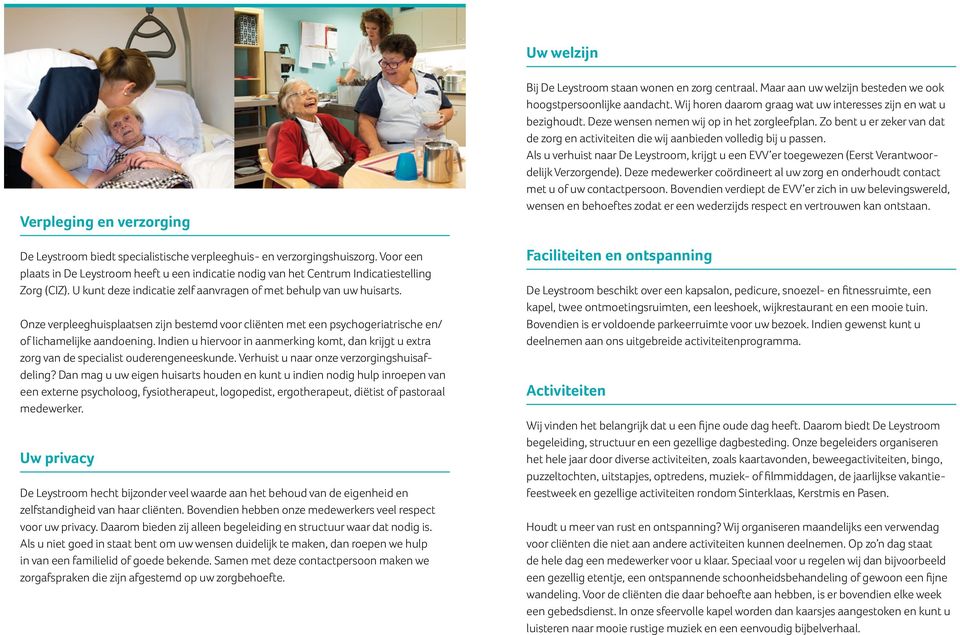 Onze verpleeghuisplaatsen zijn bestemd voor cliënten met een psychogeriatrische en/ of lichamelijke aandoening.