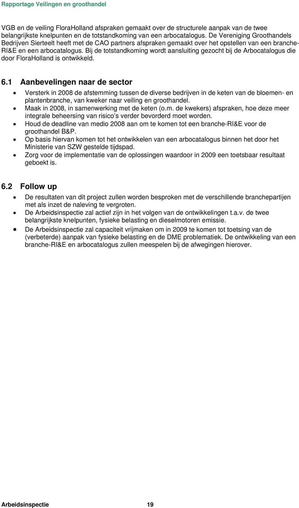 Bij de totstandkoming wordt aansluiting gezocht bij de Arbocatalogus die door FloraHolland is ontwikkeld. 6.