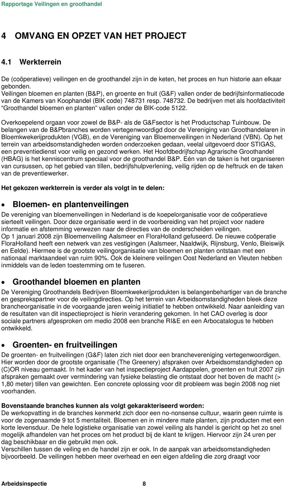 De bedrijven met als hoofdactiviteit Groothandel bloemen en planten vallen onder de BIK-code 5122. Overkoepelend orgaan voor zowel de B&P- als de G&Fsector is het Productschap Tuinbouw.