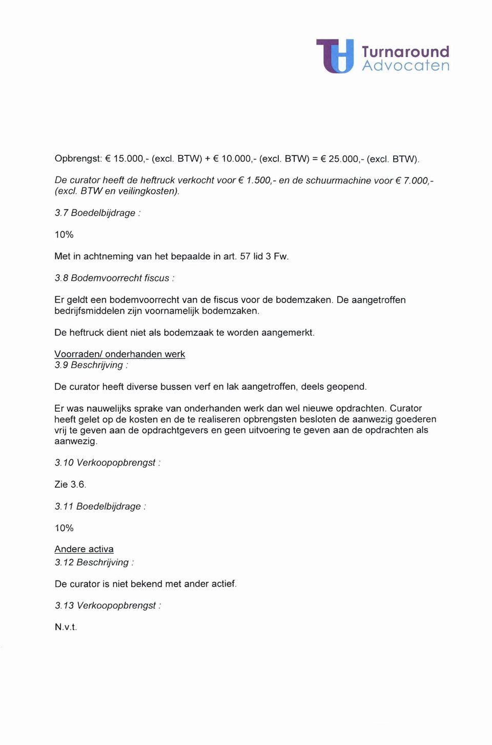 De aangetroffen bedrijfsmiddelen zijn voornamelijk bodemzaken. De heftruck dient niet als bodemzaak te worden aangemerkt. Voorraden/ onderhanden werk 3.