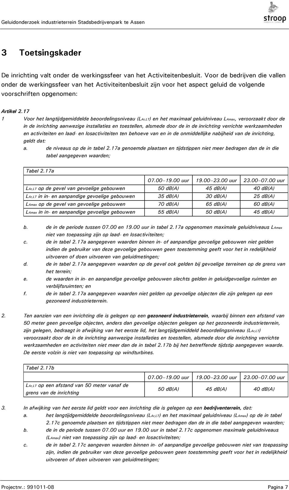 17 1 Voor het langtijdgemiddelde beoordelingsniveau (LAr,LT) en het maximaal geluidniveau LAmax, veroorzaakt door de in de inrichting aanwezige installaties en toestellen, alsmede door de in de