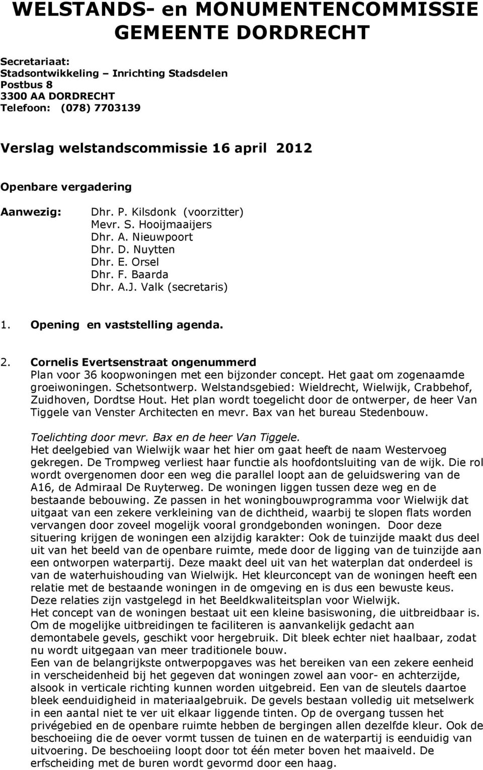 Opening en vaststelling agenda. 2. Cornelis Evertsenstraat ongenummerd Plan voor 36 koopwoningen met een bijzonder concept. Het gaat om zogenaamde groeiwoningen. Schetsontwerp.