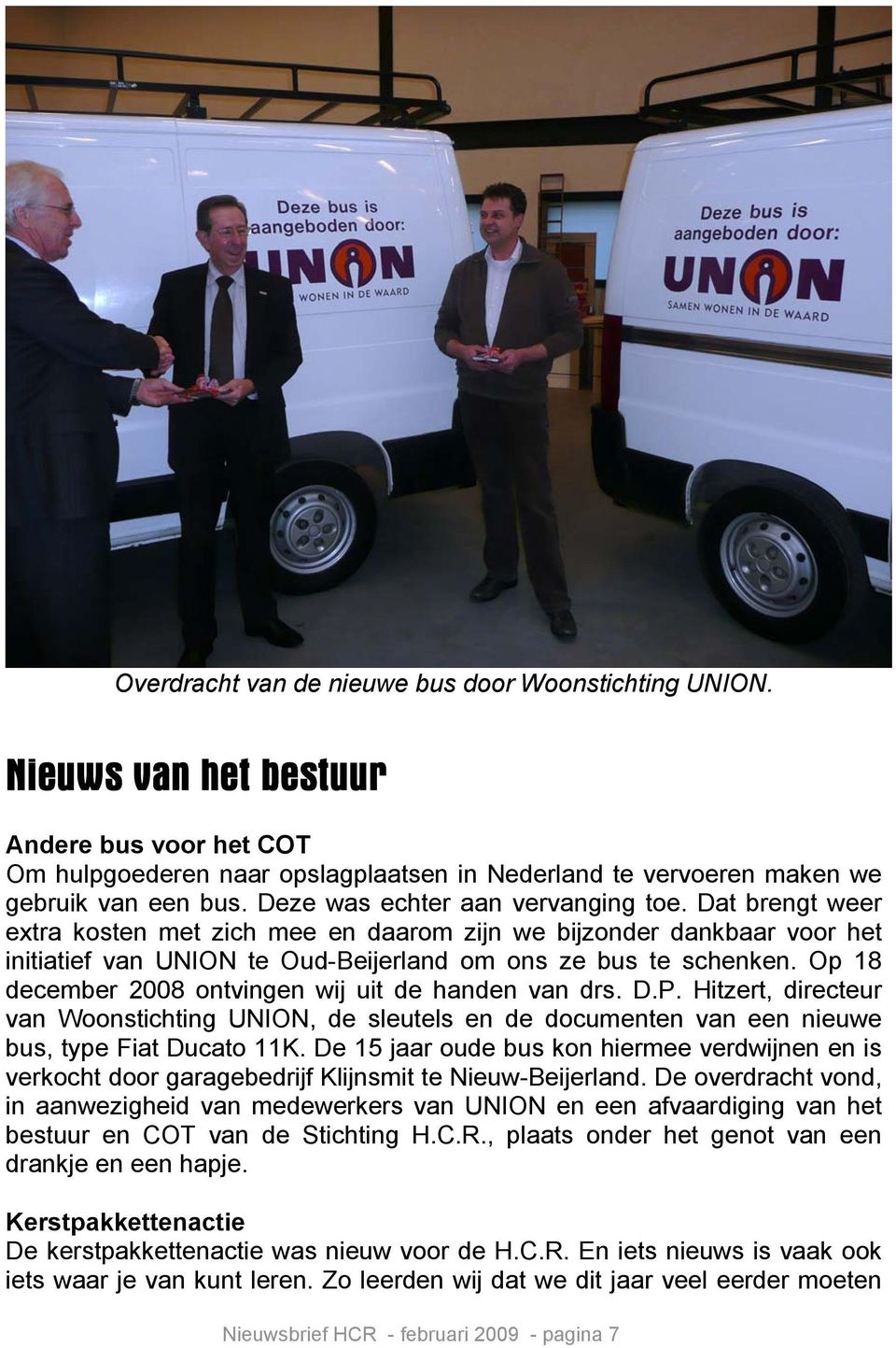 Op 18 december 2008 ontvingen wij uit de handen van drs. D.P. Hitzert, directeur van Woonstichting UNION, de sleutels en de documenten van een nieuwe bus, type Fiat Ducato 11K.