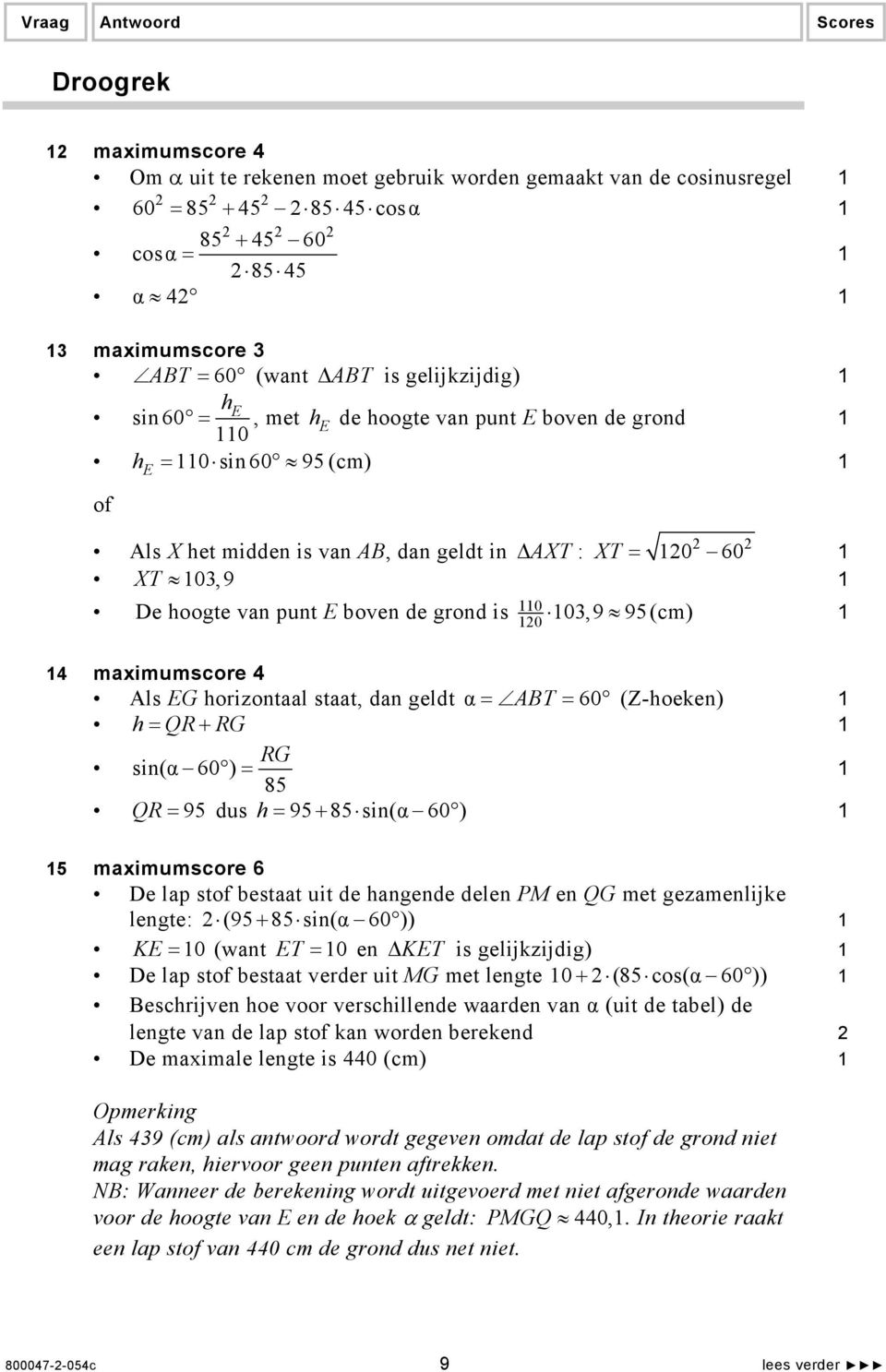 4 maximumscore 4 Als EG horizontaal staat, dan geldt α = ABT = 60 (Z-hoeken) h= QR+ RG RG sin(α 60 ) = 85 QR = 95 dus h = 95+ 85 sin(α 60 ) 0 5 maximumscore 6 De lap stof bestaat uit de hangende