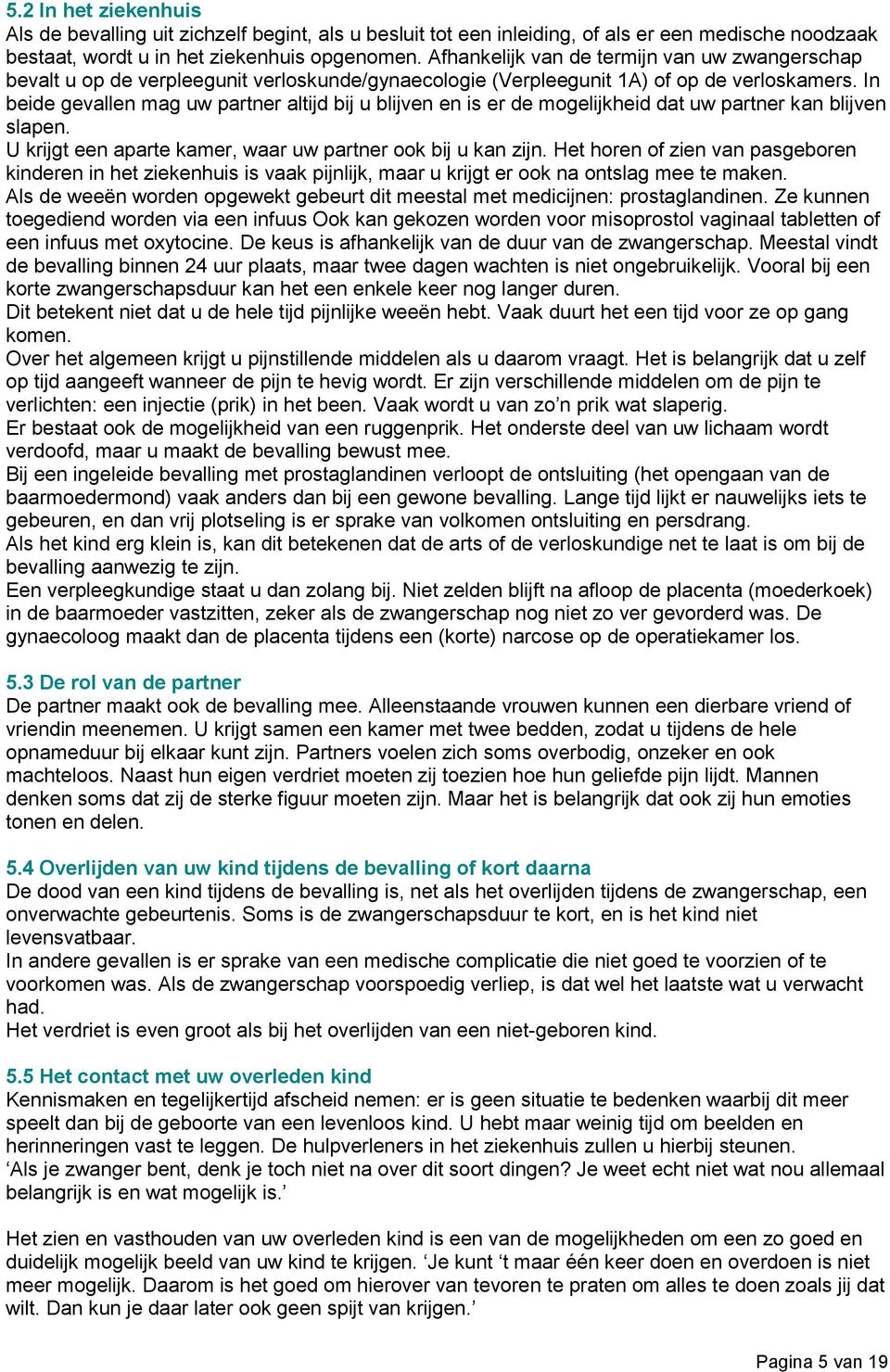 In beide gevallen mag uw partner altijd bij u blijven en is er de mogelijkheid dat uw partner kan blijven slapen. U krijgt een aparte kamer, waar uw partner ook bij u kan zijn.