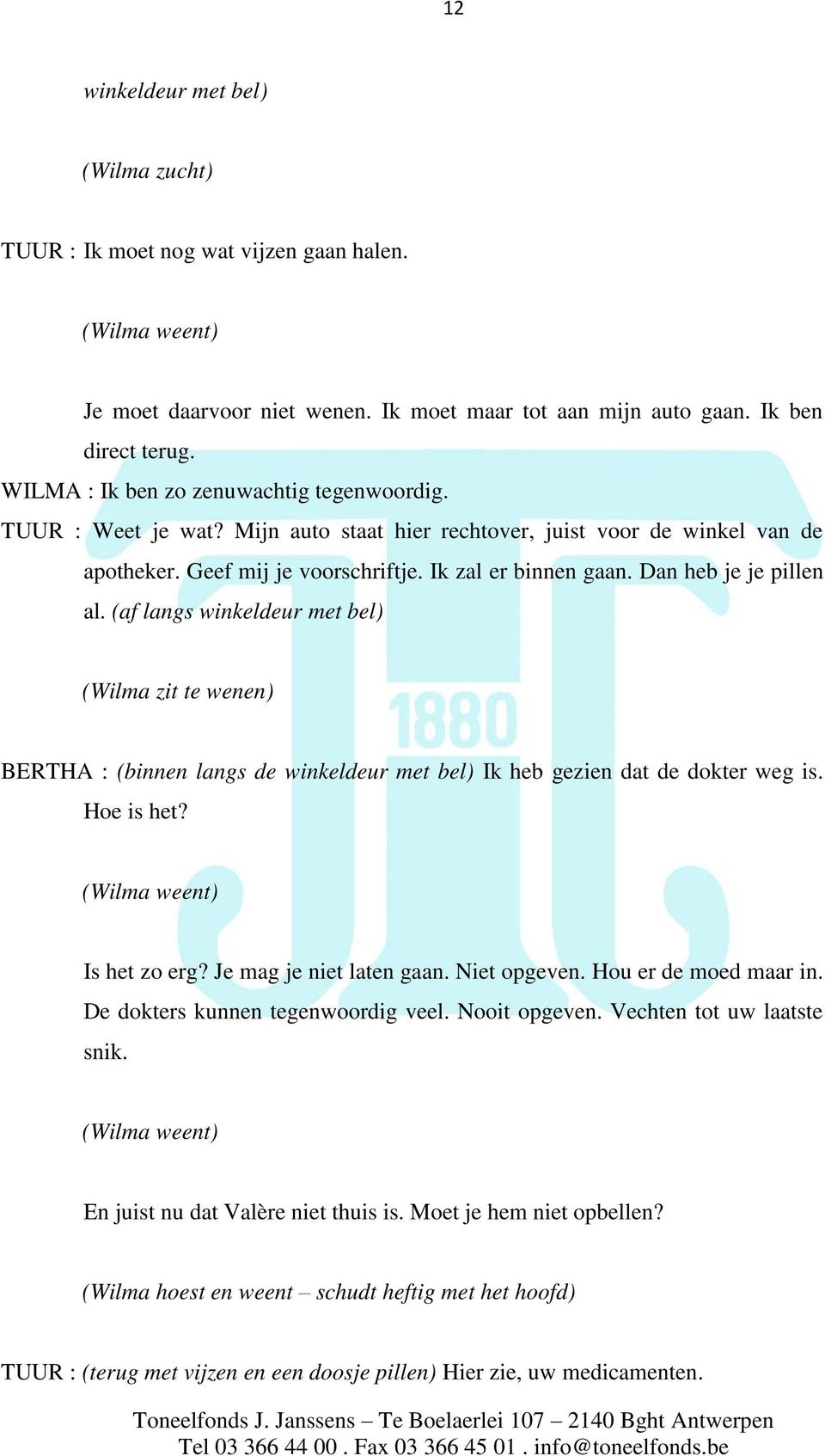 Dan heb je je pillen al. (af langs winkeldeur met bel) (Wilma zit te wenen) BERTHA : (binnen langs de winkeldeur met bel) Ik heb gezien dat de dokter weg is. Hoe is het? (Wilma weent) Is het zo erg?