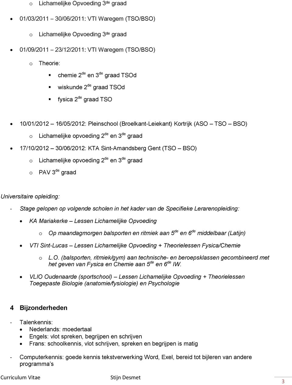 Sint-Amandsberg Gent (TSO BSO) Lichamelijke pveding 2 de en 3 de graad PAV 3 de graad Universitaire pleiding: - Stage gelpen p vlgende schlen in het kader van de Specifieke Lerarenpleiding: KA