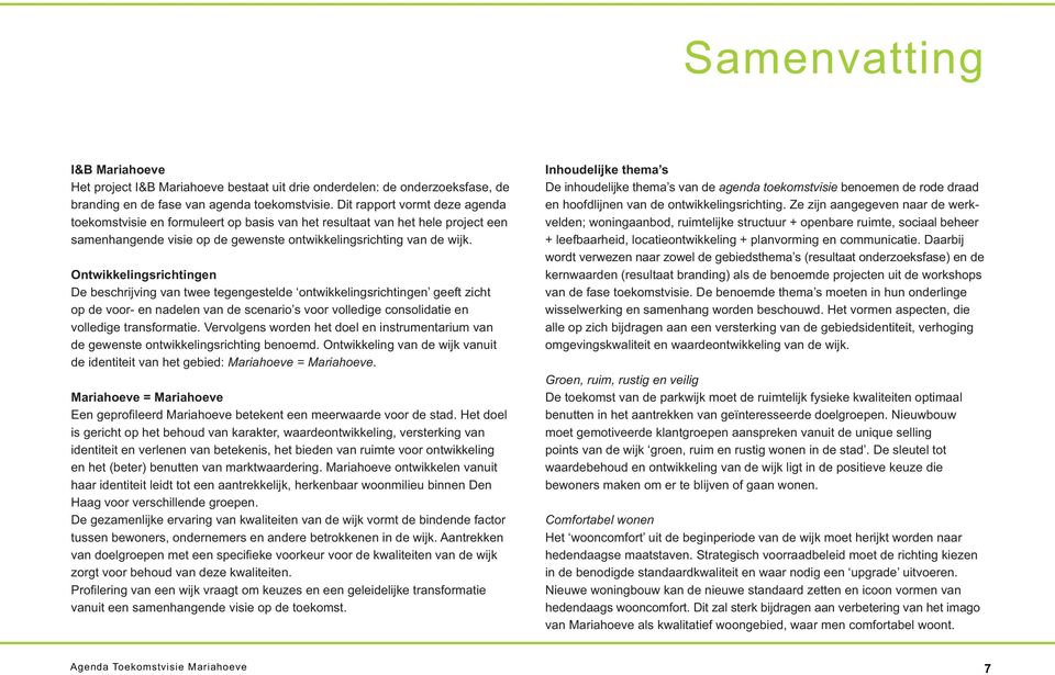 Ontwikkelingsrichtingen De beschrijving van twee tegengestelde ontwikkelingsrichtingen geeft zicht op de voor- en nadelen van de scenario s voor volledige consolidatie en volledige transformatie.