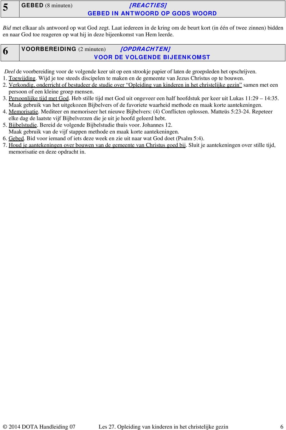 6 VOORBEREIDING (2 minuten) [OPDRACHTEN] VOOR DE VOLGENDE BIJEENKOMST Deel de voorbereiding voor de volgende keer uit op een strookje papier of laten de groepsleden het opschrijven. 1. Toewijding.