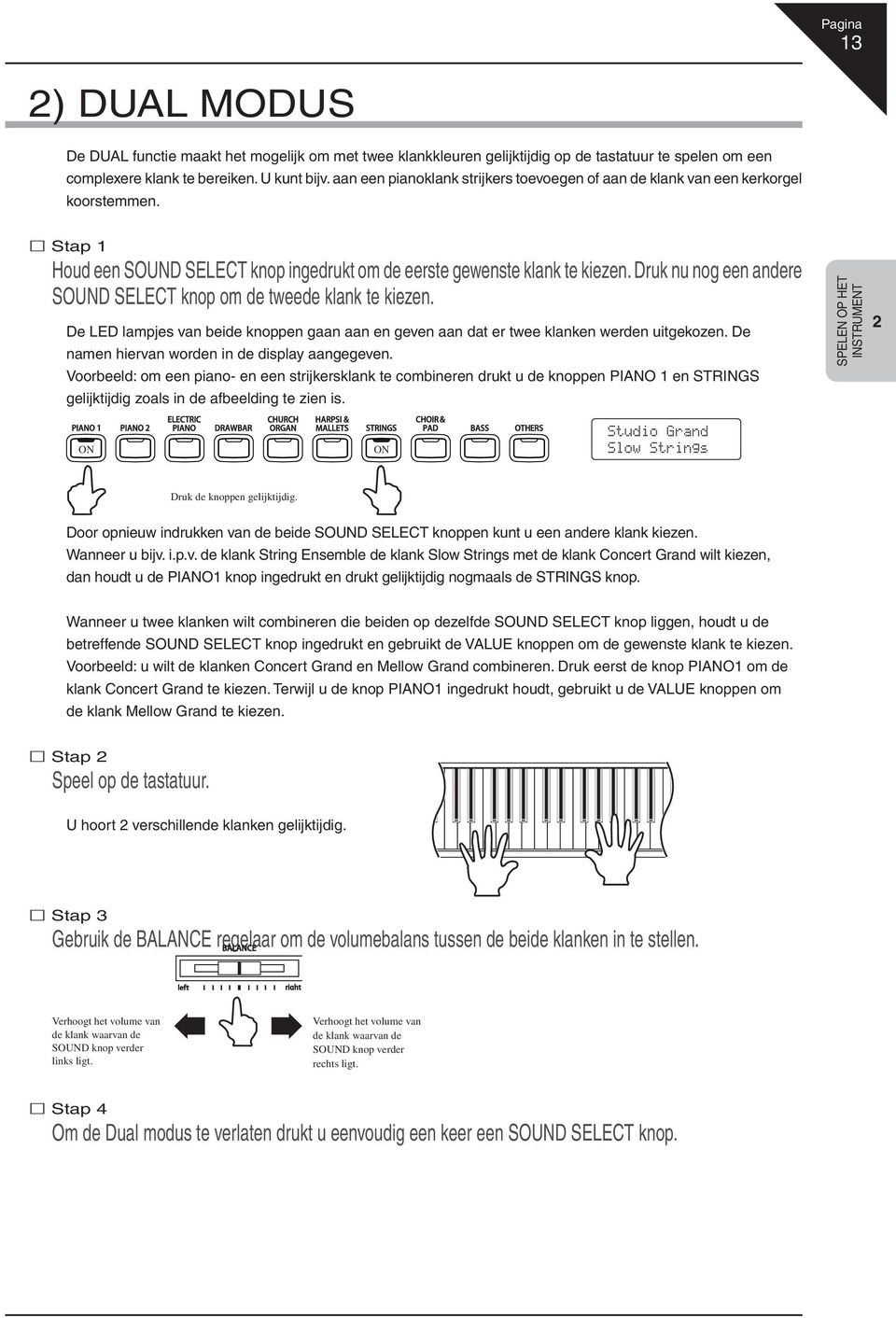 Druk nu nog een andere SOUND SELECT knop om de tweede klank te kiezen. De LED lampjes van beide knoppen gaan aan en geven aan dat er twee klanken werden uitgekozen.