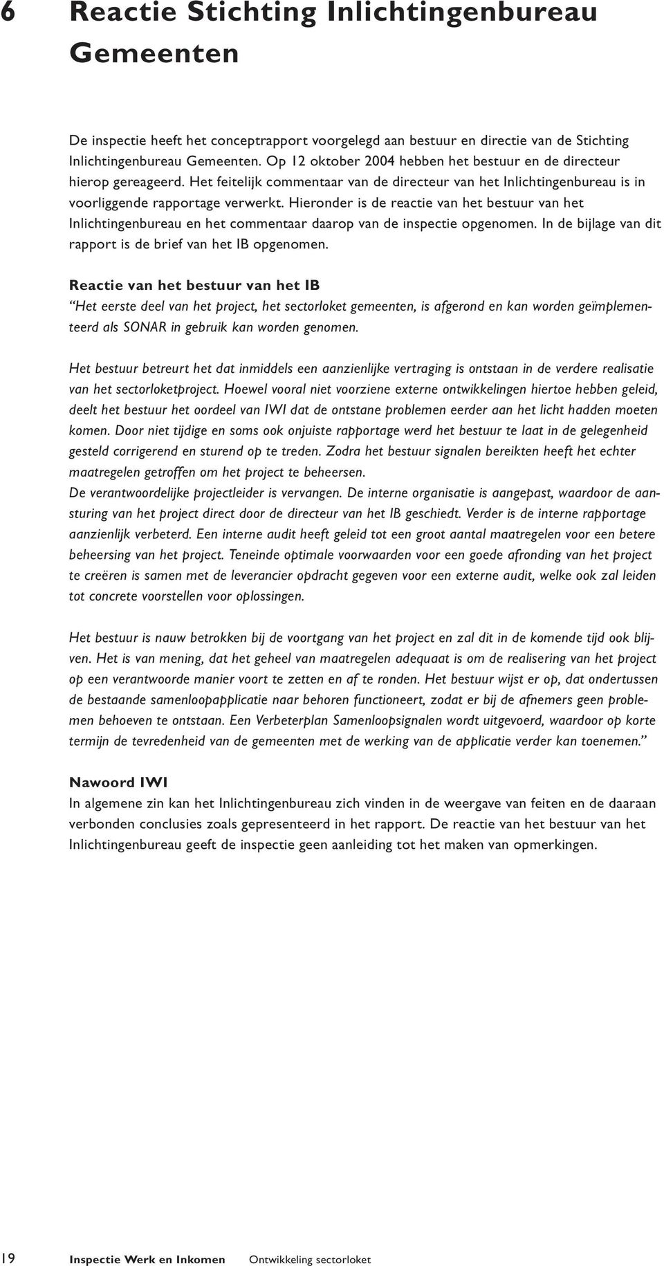 Hieronder is de reactie van het bestuur van het Inlichtingenbureau en het commentaar daarop van de inspectie opgenomen. In de bijlage van dit rapport is de brief van het IB opgenomen.