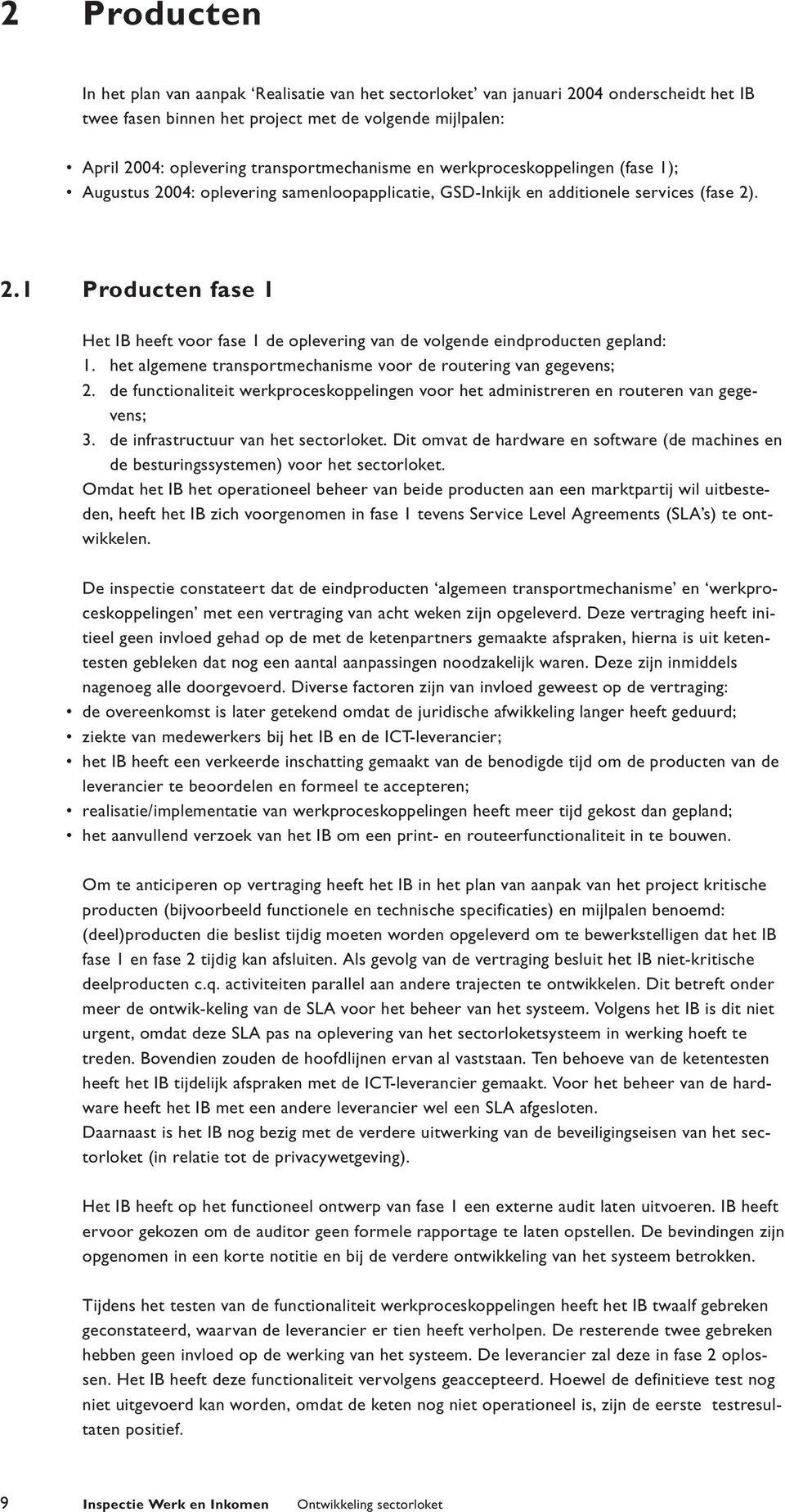 het algemene transportmechanisme voor de routering van gegevens; 2. de functionaliteit werkproceskoppelingen voor het administreren en routeren van gegevens; 3. de infrastructuur van het sectorloket.