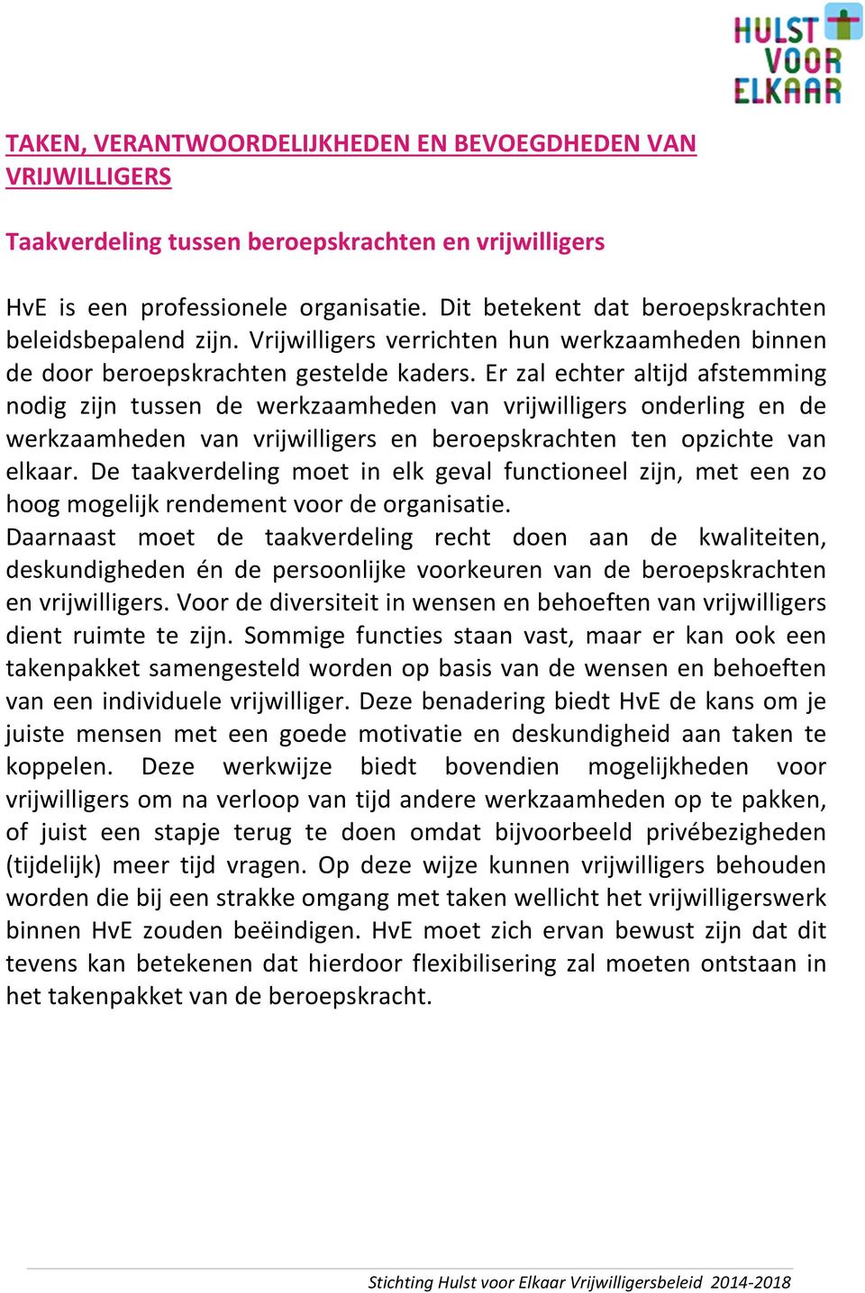 Er zal echter altijd afstemming nodig zijn tussen de werkzaamheden van vrijwilligers onderling en de werkzaamheden van vrijwilligers en beroepskrachten ten opzichte van elkaar.