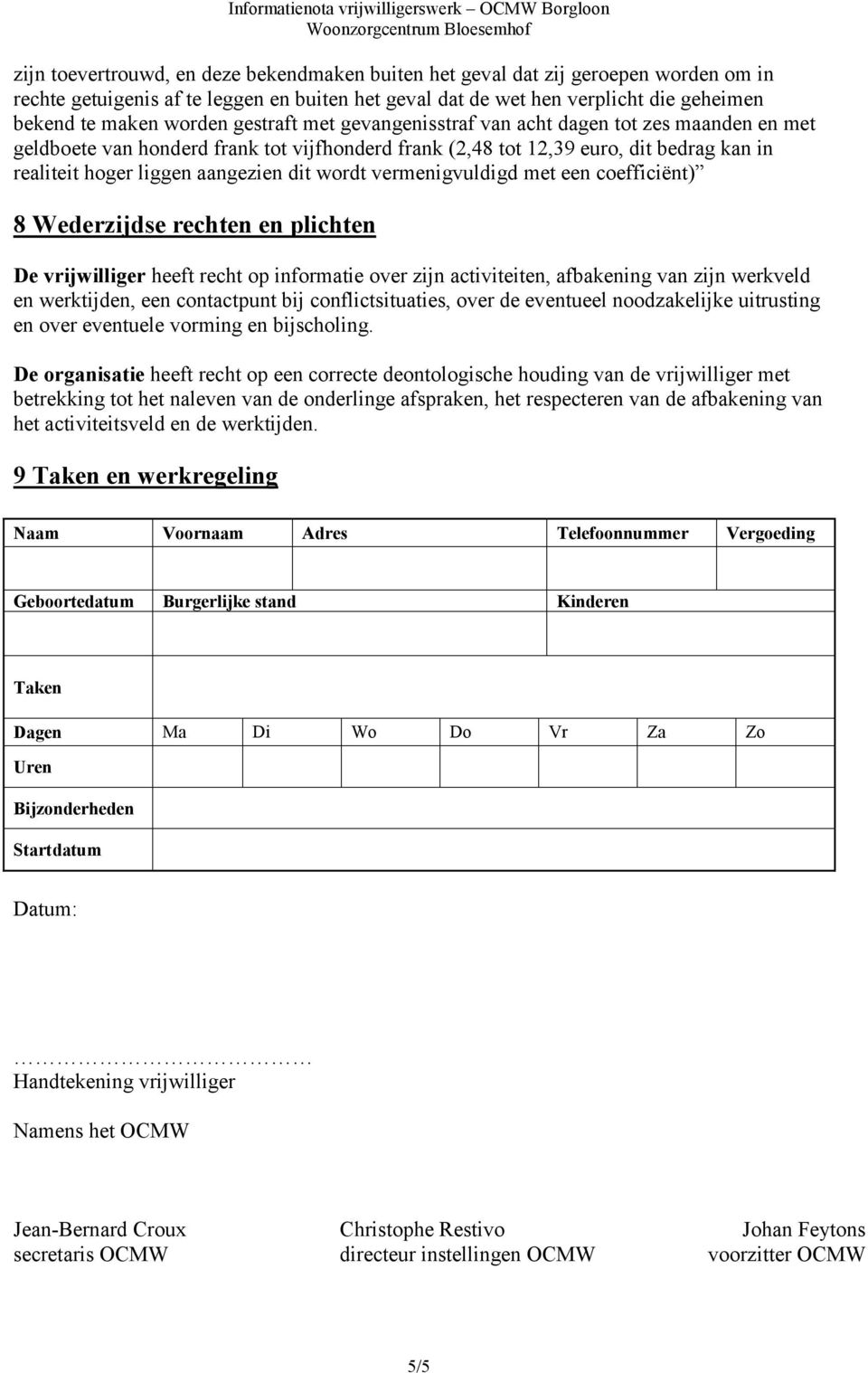 vermenigvuldigd met een coefficiënt) 8 Wederzijdse rechten en plichten De vrijwilliger heeft recht op informatie over zijn activiteiten, afbakening van zijn werkveld en werktijden, een contactpunt