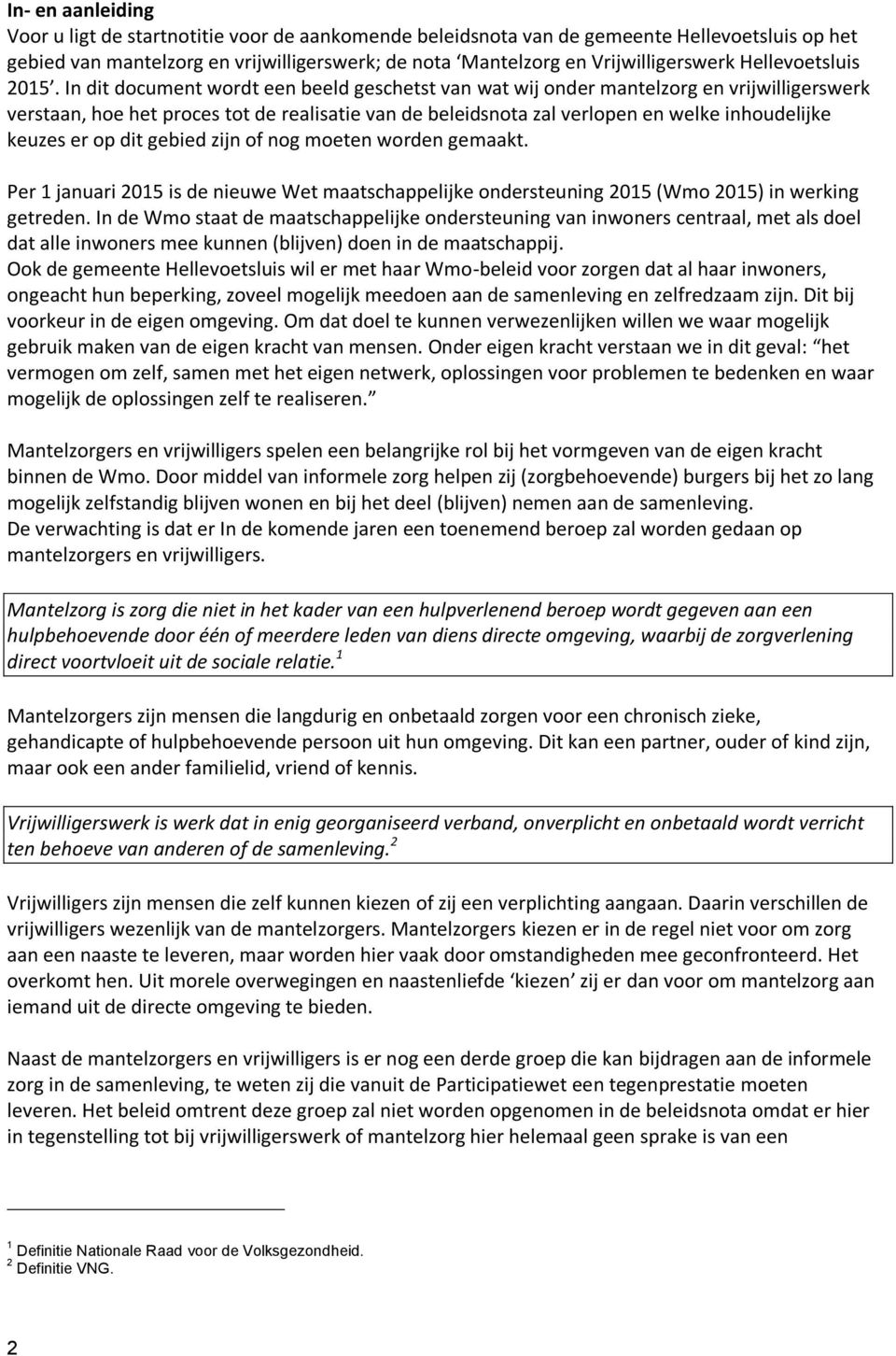 In dit document wordt een beeld geschetst van wat wij onder mantelzorg en vrijwilligerswerk verstaan, hoe het proces tot de realisatie van de beleidsnota zal verlopen en welke inhoudelijke keuzes er