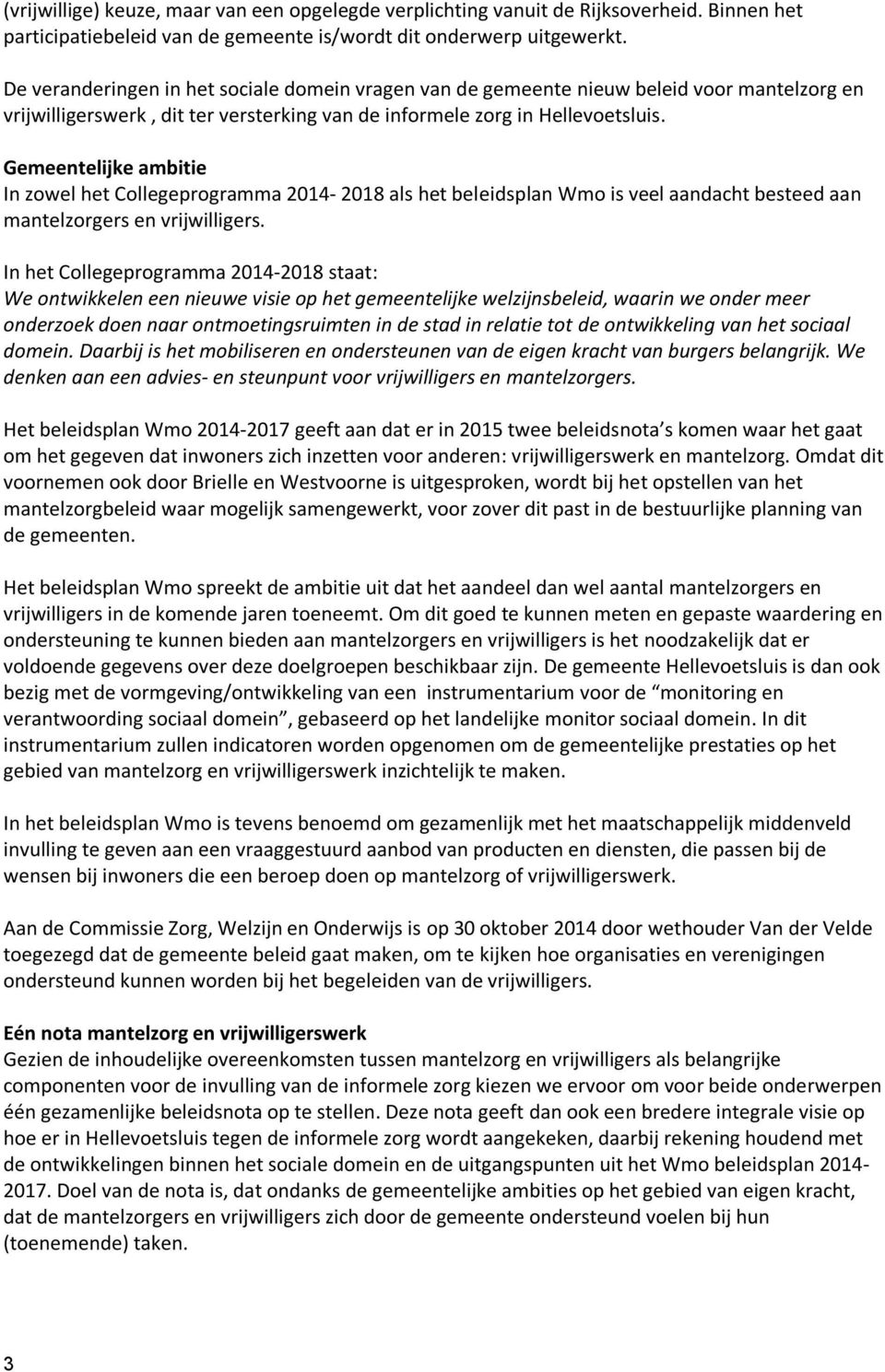 Gemeentelijke ambitie In zowel het Collegeprogramma 2014-2018 als het beleidsplan Wmo is veel aandacht besteed aan mantelzorgers en vrijwilligers.