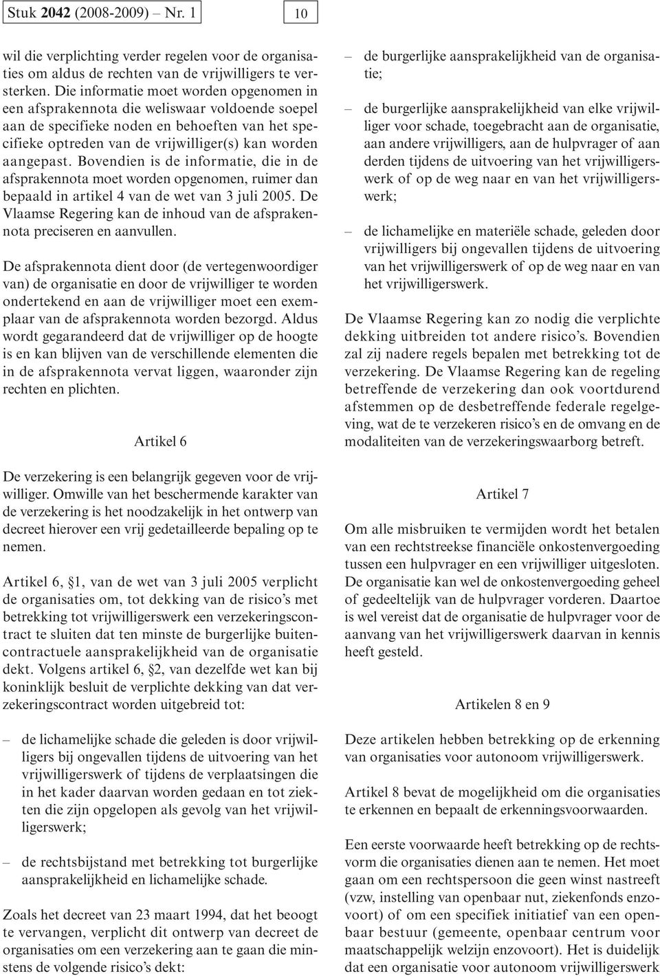 Bovendien is de informatie, die in de afsprakennota moet worden opgenomen, ruimer dan bepaald in artikel 4 van de wet van 3 juli 2005.