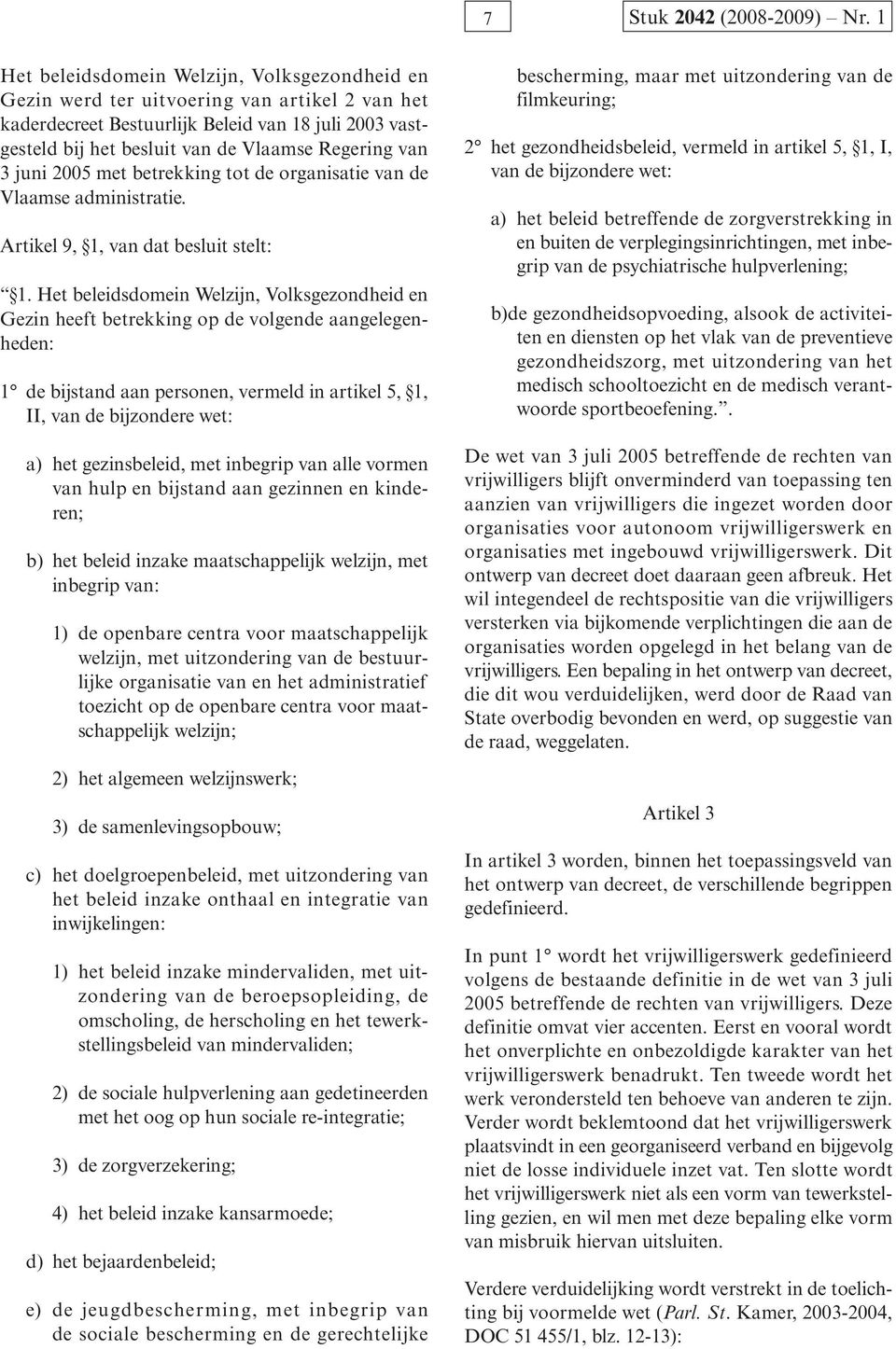 van 3 juni 2005 met betrekking tot de organisatie van de Vlaamse administratie. Artikel 9, 1, van dat besluit stelt: 1.