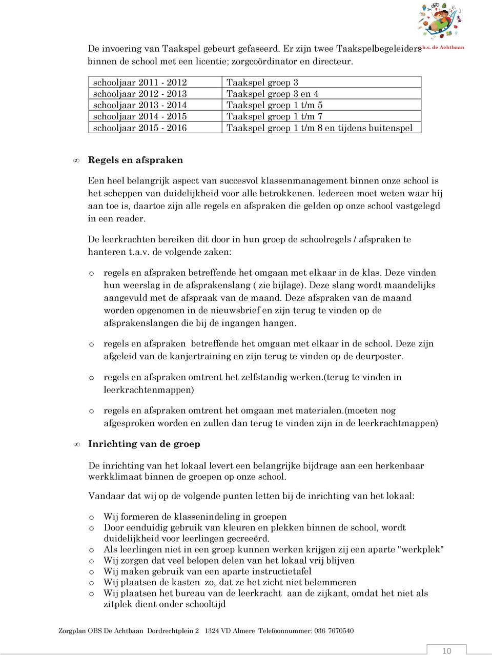 en tijdens buitenspel Regels en afspraken Een heel belangrijk aspect van succesvl klassenmanagement binnen nze schl is het scheppen van duidelijkheid vr alle betrkkenen.