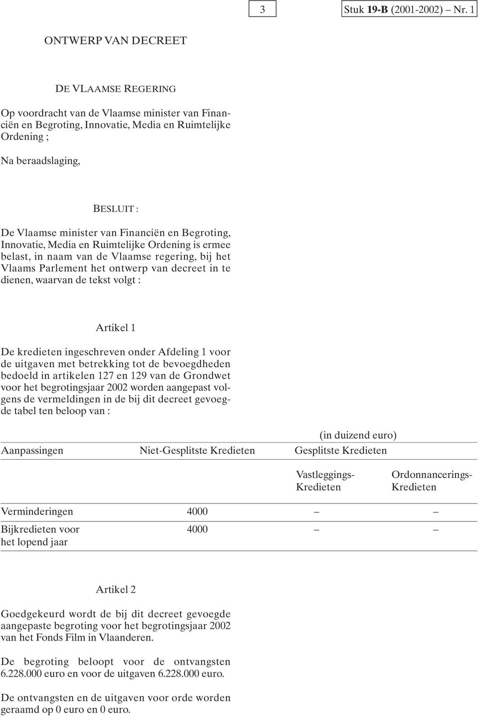 van Financiën en Begroting, Innovatie, Media en Ruimtelijke Ordening is ermee belast, in naam van de Vlaamse regering, bij het Vlaams Parlement het ontwerp van decreet in te dienen, waarvan de tekst